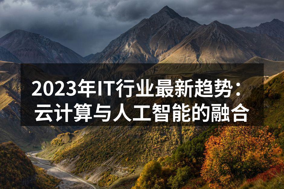 2023年IT行业最新趋势：云计算与人工